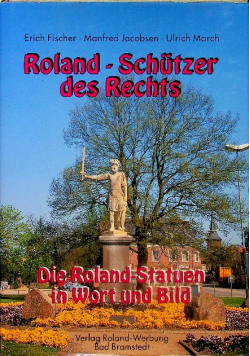 Roland - Schutzer des Rechts. Die Roland-Statuen in Wort und Bild.