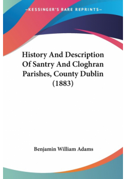 History And Description Of Santry And Cloghran Parishes, County Dublin (1883)
