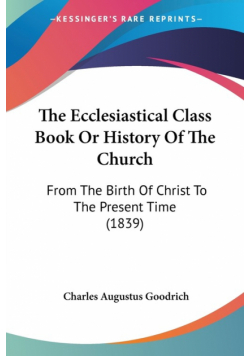 The Ecclesiastical Class Book Or History Of The Church