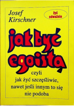 Jak być egoistą czyli jak żyć szczęśliwie nawet jeśli innym to się nie podoba