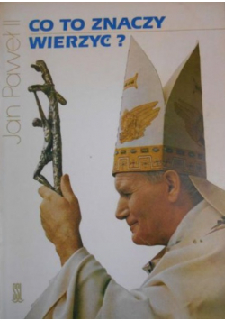 Jan Paweł II Co to znaczy wierzyć