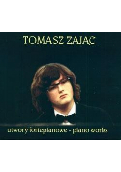 Utwory Fortepianowe. Piano Works. Tomasz Zając CD