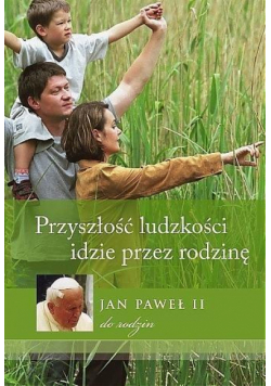 Przyszłość ludzkości idzie przez rodzinę