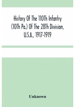 History Of The 110Th Infantry (10Th Pa.) Of The 28Th Division, U.S.A., 1917-1919