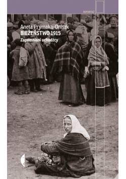 Bieżeństwo 1915. Zapomniani uchodźcy