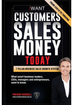 iWANT Customers Sales Money TODAY! What Business Leaders, CEOs and Entrepreneurs Want To Know.