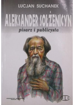 Aleksander Sołżenicyn Pisarz i publicysta