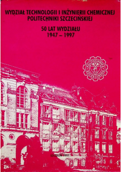 Wydział technologii inżynierii chemicznej politechniki Szczecińskiej 50 lat wydziału 1947 1997