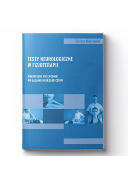 Testy neurologiczne w fizjoterapii. Praktyczny przewodnik po badaniu neurologicznym