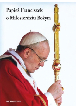 Papież Franciszek o Miłosierdziu Bożym