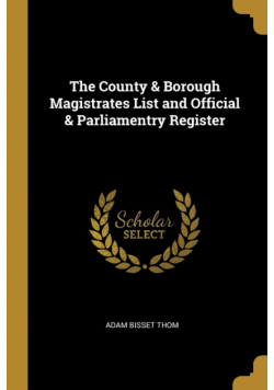 The County & Borough Magistrates List and Official & Parliamentry Register