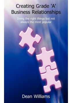 Creating Grade 'a' Business Relationships - Doing the Right Things But Not Always the Most Popular