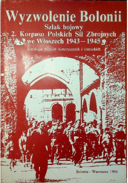 Wyzwolenie Bolonii Szlak bojowy 2 Korpusu Polskich Sił Zbrojnych we Włoszech 1943 1945