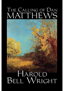 The Calling of Dan Matthews by Harold Bell Wright, Fiction, Classics, Literary