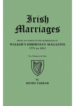 Irish Marriages. Being an Index to the Marriages in Walker's Hibernian Magazine, 1771 to 1812. Two Volumes in One