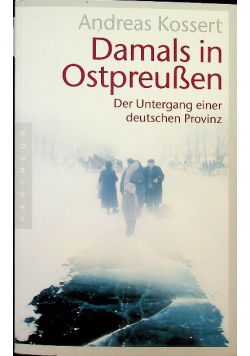 Damals in Ostpreussen Der Untergang einer deutschen Provinz