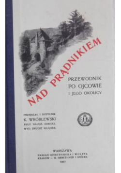 Nad Prądnikiem Przewodnik po Ojcowie i jego okolicy Reprint z 1907 r.