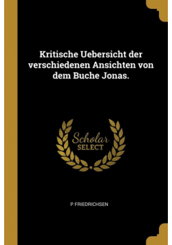 Kritische Uebersicht der verschiedenen Ansichten von dem Buche Jonas.