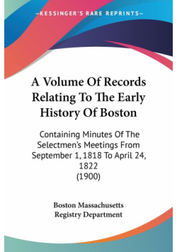 A Volume Of Records Relating To The Early History Of Boston