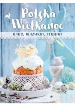 Polska Wielkanoc. baby, mazurki, serniki