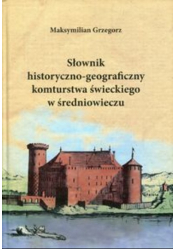 Słownik historyczno geograficzny komturstwa świeckiego w średniowieczu