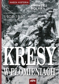Nasza historia Kresy w płomieniach 1908 - 1957