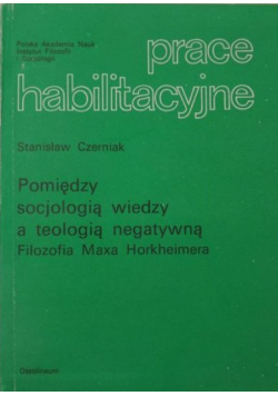 Pomiędzy socjologią wiedzy a teologią negatywną Filozofia Maxa Horkheimera