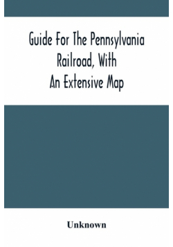 Guide For The Pennsylvania Railroad, With An Extensive Map