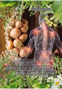 Zielarskie kuracje na reumatyzm, nerki...