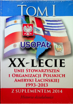 XX lecie Unii Stowarzyszeń i Organizacji Polskich Ameryki Łacińskiej 1993 - 2013 Tom I i II