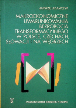 Makroekonomiczne uwarunkowania bezrobocia transformacyjnego w Polsce Czechach Słowacji i na Węgrzech