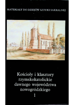 Kościoły i klasztory rzymskokatolickie dawnego województwa nowogródzkiego Tom I