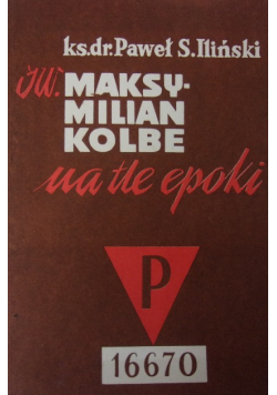 Święty Maksymilian Maria Kolbe na tle epoki