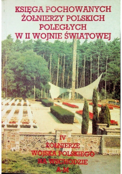 Księga pochowanych żołnierzy polskich poległych w II wojnie światowej Tom IV