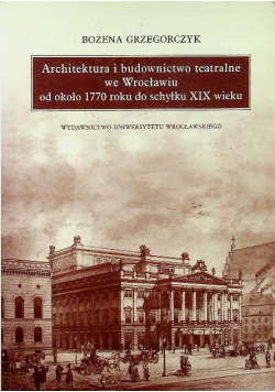 Architektura i budownictwo teatralne we Wrocławiu od około 1770 roku do schyłku XIX wieku