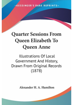 Quarter Sessions From Queen Elizabeth To Queen Anne