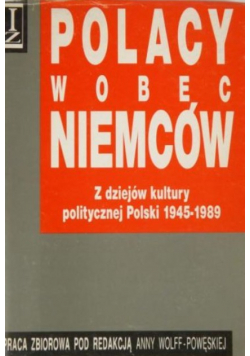 Polacy wobec Niemców Z dziejów kultury politycznej Polski 1945-1989