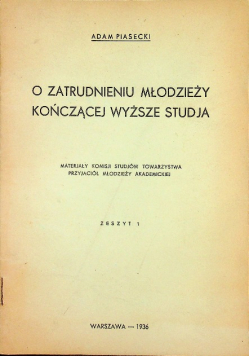 O zatrudnieniu młodzieży kończącej wyższe studja Zeszyt 1 1936 r.
