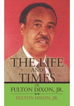 The Life and Times of Fulton Dixon, Jr.