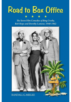 Road to Box Office - The Seven Film Comedies of Bing Crosby, Bob Hope and Dorothy Lamour, 1940-1962
