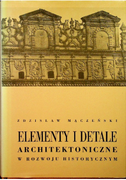 Elementy i detale architektoniczne w rozwoju historycznym Reprint z 1956 r