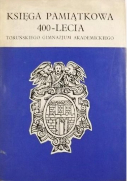 Księga Pamiątkowa 400 - lecia Toruńskiego Gimnazjum Akademickiego tom III