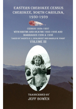 Eastern Cherokee Census Cherokee, North Carolina 1930-1939 Census 1934-1937 with Births and Deaths 1925-1938 and Marriages 1936 & 1938 Taken by Agents R. L. Spalsbury And Harold W. Foght  Volume III