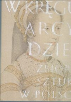 W kręgu arcydzieł Zbiory sztuki w Polsce