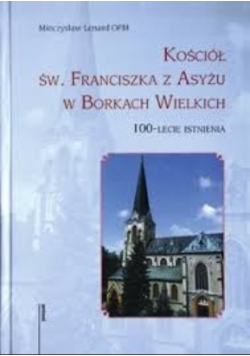 Kościół św Franciszka z Asyżu w Borkach Wielkich 100-lecie istnienia