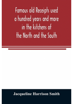 Famous old receipts used a hundred years and more in the kitchens of the North and the South
