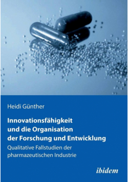 Innovationsfähigkeit und die Organisation der Forschung und Entwicklung. Qualitative Fallstudien der pharmazeutischen Industrie
