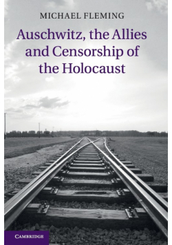 Auschwitz, the Allies and Censorship of the Holocaust