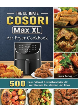 The Ultimate Cosori Max XL Air Fryer Cookbook