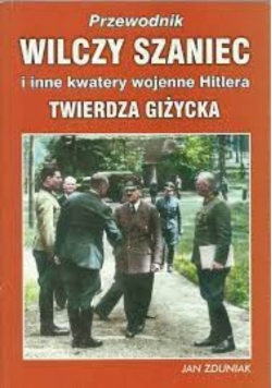 przewodnik Kętrzyn Wilczy Szaniec i inne kwatery wojenne Hitlera  Twierdza Giżycka
